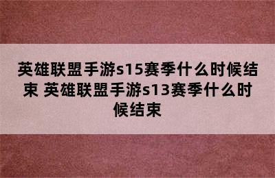 英雄联盟手游s15赛季什么时候结束 英雄联盟手游s13赛季什么时候结束